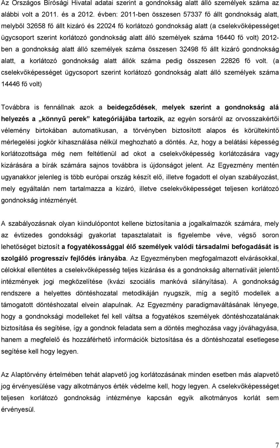 személyek száma 16440 fő volt) 2012- ben a gondnokság alatt álló személyek száma összesen 32498 fő állt kizáró gondnokság alatt, a korlátozó gondnokság alatt állók száma pedig összesen 22826 fő volt.