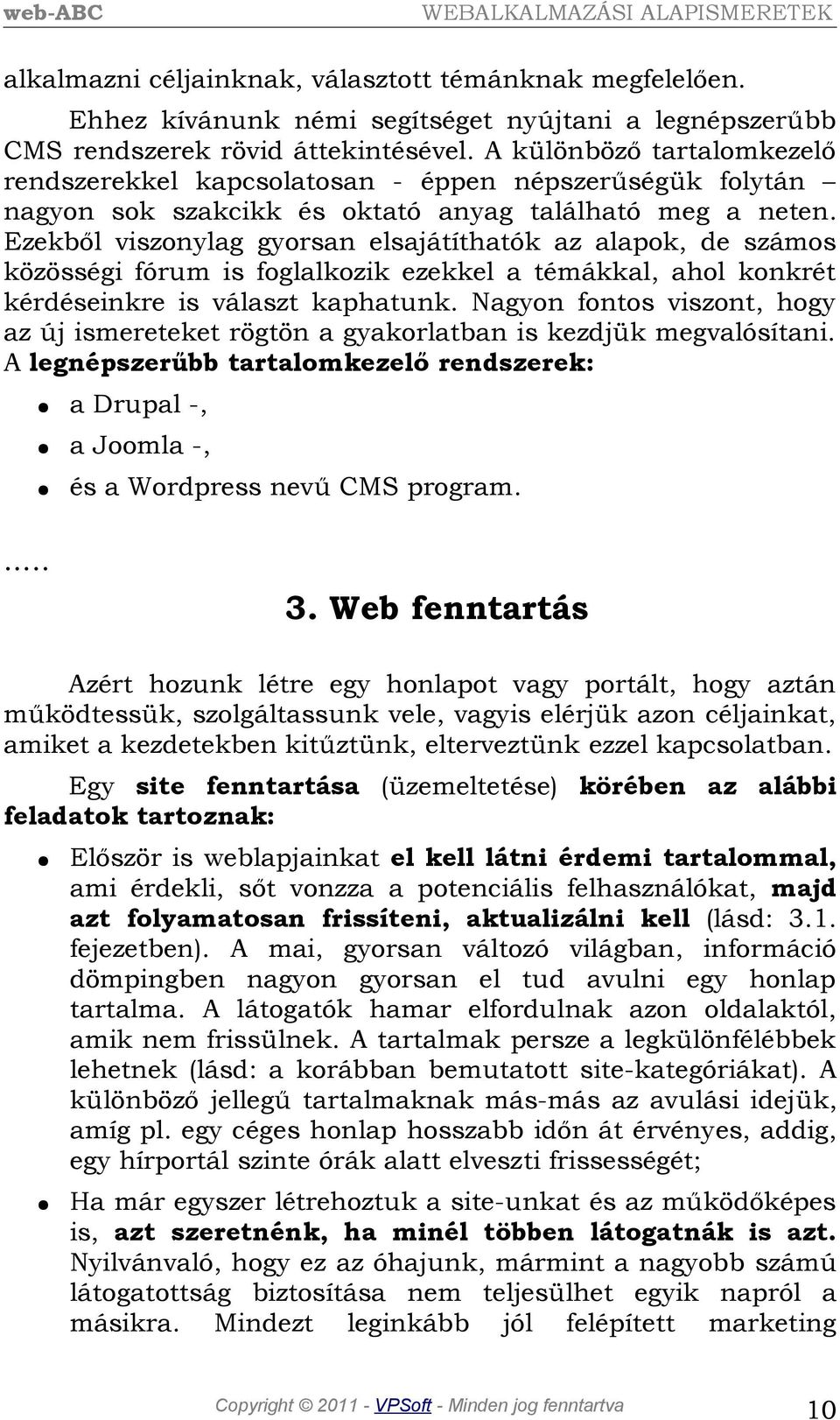 Ezekből viszonylag gyorsan elsajátíthatók az alapok, de számos közösségi fórum is foglalkozik ezekkel a témákkal, ahol konkrét kérdéseinkre is választ kaphatunk.