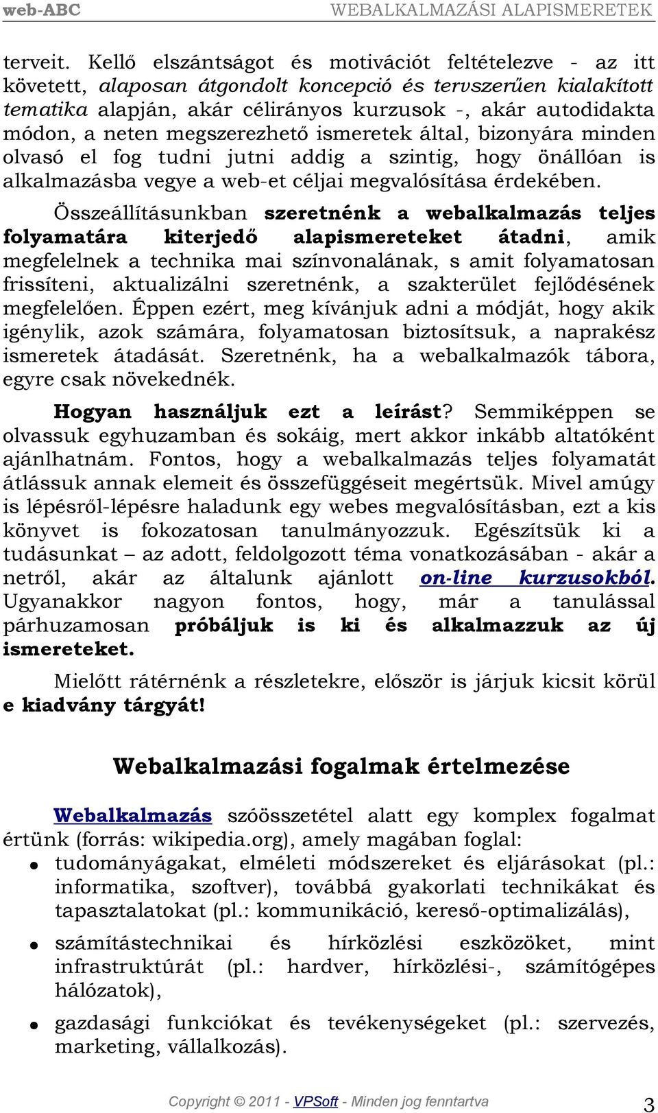 megszerezhető ismeretek által, bizonyára minden olvasó el fog tudni jutni addig a szintig, hogy önállóan is alkalmazásba vegye a web-et céljai megvalósítása érdekében.