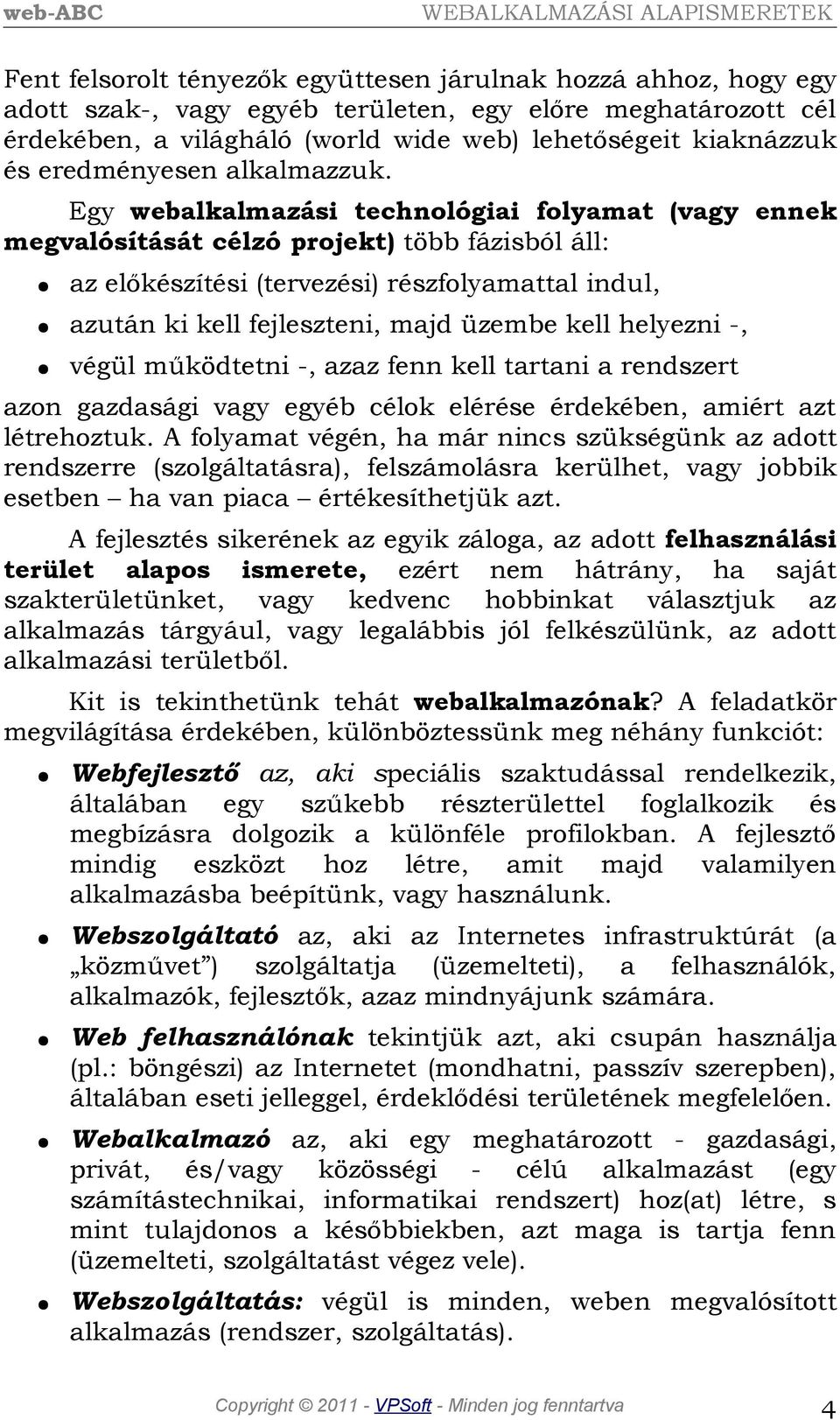 Egy webalkalmazási technológiai folyamat (vagy ennek megvalósítását célzó projekt) több fázisból áll: az előkészítési (tervezési) részfolyamattal indul, azután ki kell fejleszteni, majd üzembe kell