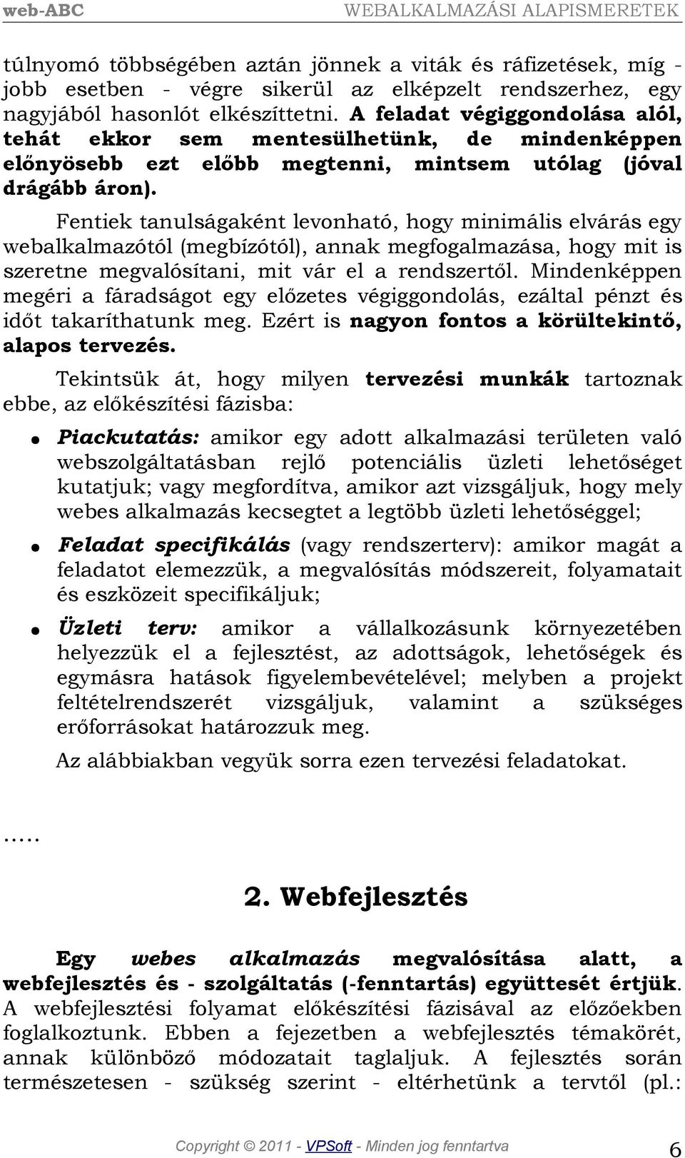 Fentiek tanulságaként levonható, hogy minimális elvárás egy webalkalmazótól (megbízótól), annak megfogalmazása, hogy mit is szeretne megvalósítani, mit vár el a rendszertől.