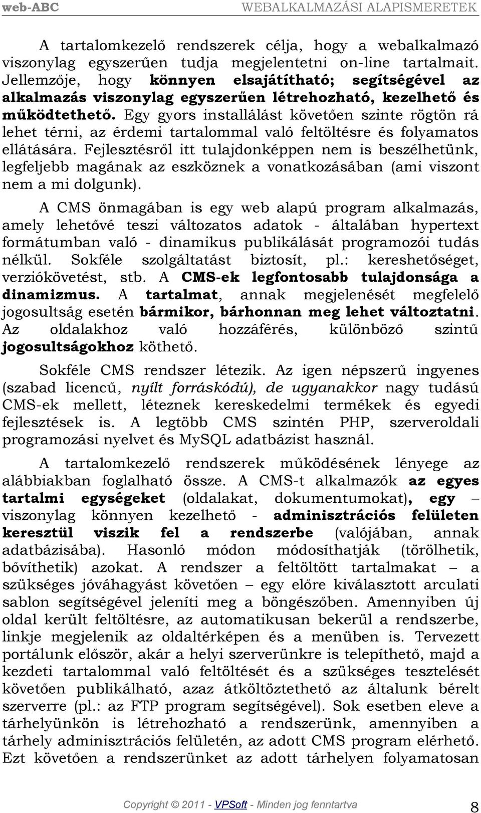 Egy gyors installálást követően szinte rögtön rá lehet térni, az érdemi tartalommal való feltöltésre és folyamatos ellátására.