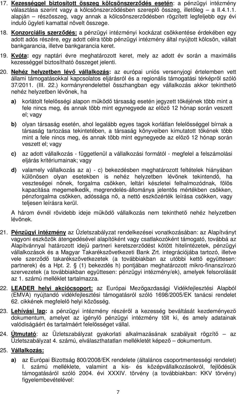 bankgarancia keret. 19. Kvóta: egy naptári évre meghatározott keret, mely az adott év során a maximális kezességgel biztosítható összeget jelenti. 20.