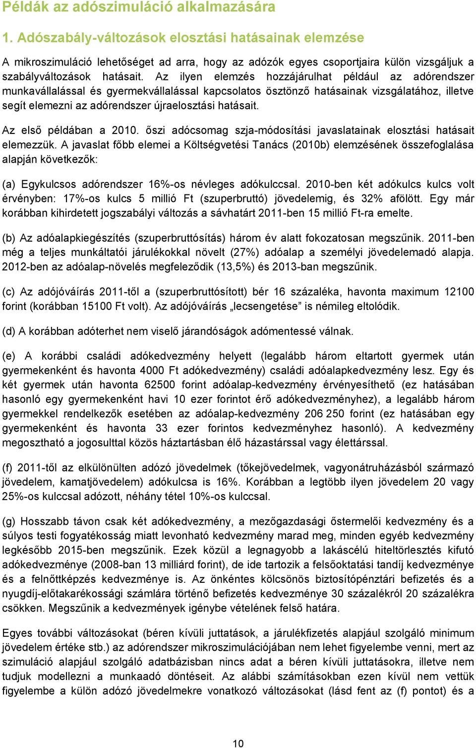 Az ilyen elemzés hozzájárulhat például az adórendszer munkavállalással és gyermekvállalással kapcsolatos ösztönző hatásainak vizsgálatához, illetve segít elemezni az adórendszer újraelosztási