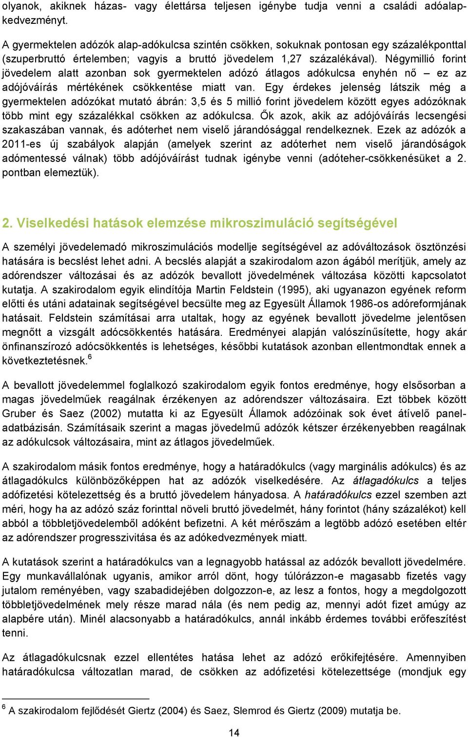 Négymillió forint jövedelem alatt azonban sok gyermektelen adózó átlagos adókulcsa enyhén nő ez az adójóváírás mértékének csökkentése miatt van.