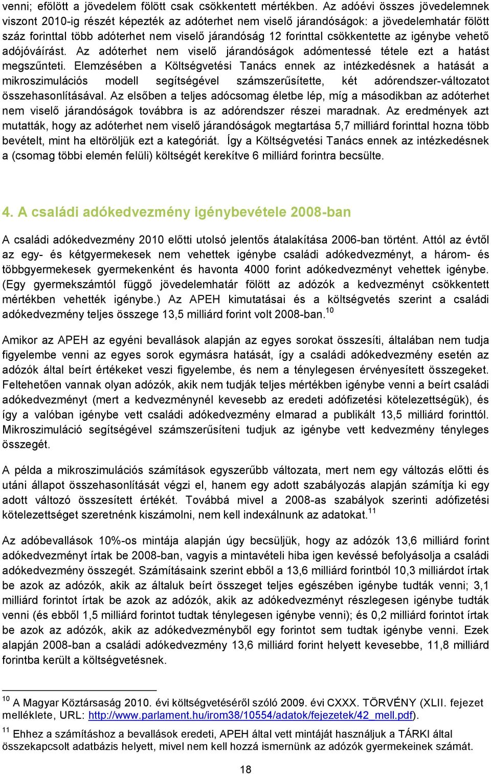csökkentette az igénybe vehető adójóváírást. Az adóterhet nem viselő járandóságok adómentessé tétele ezt a hatást megszűnteti.