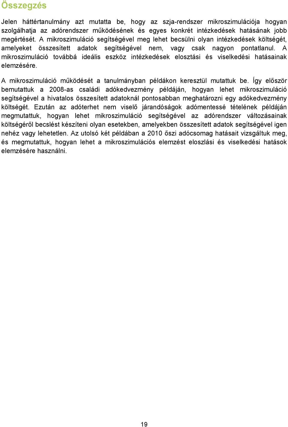 A mikroszimuláció továbbá ideális eszköz intézkedések elosztási és viselkedési hatásainak elemzésére. A mikroszimuláció működését a tanulmányban példákon keresztül mutattuk be.