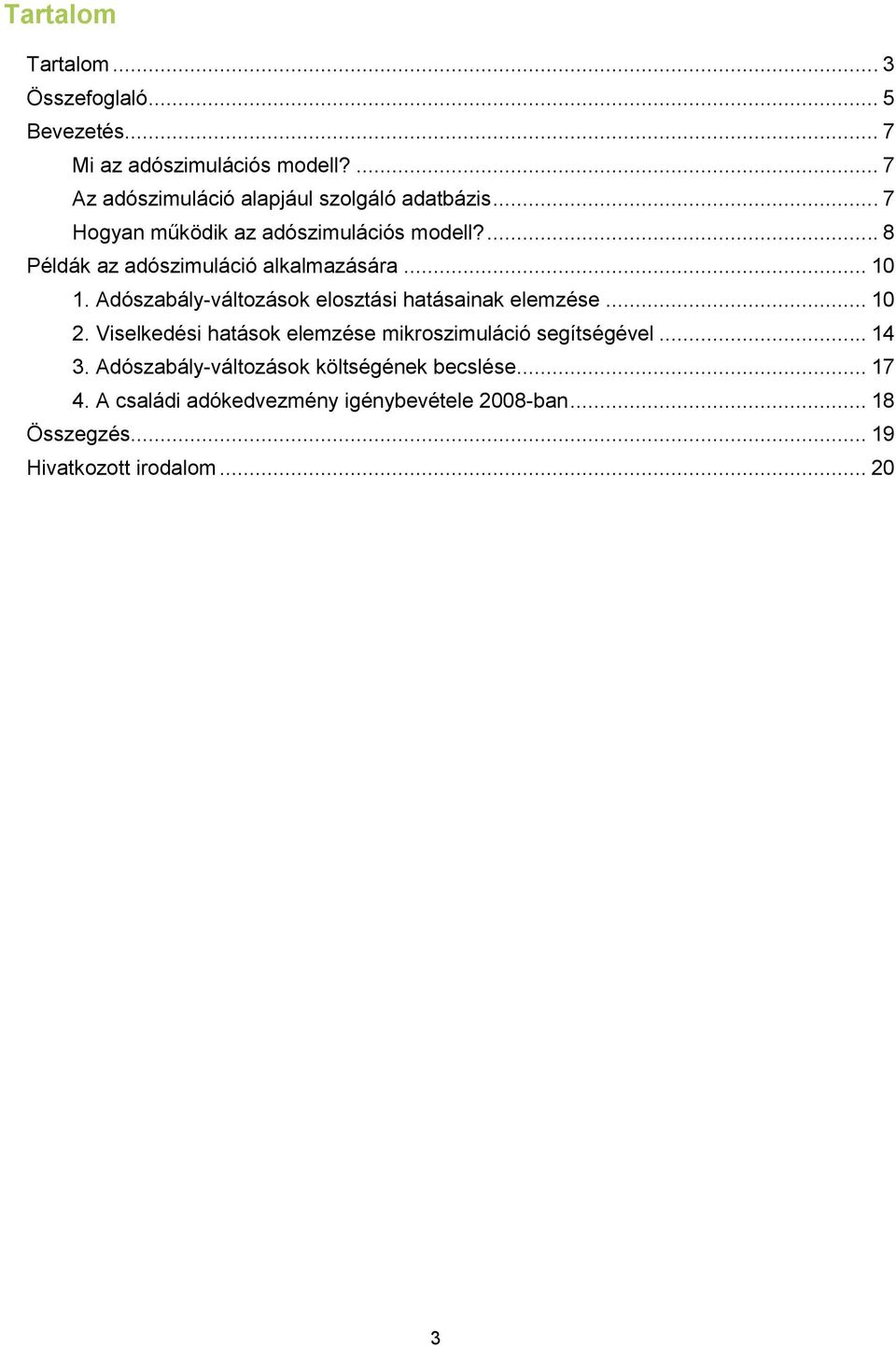 ... 8 Példák az adószimuláció alkalmazására... 10 1. Adószabály-változások elosztási hatásainak elemzése... 10 2.