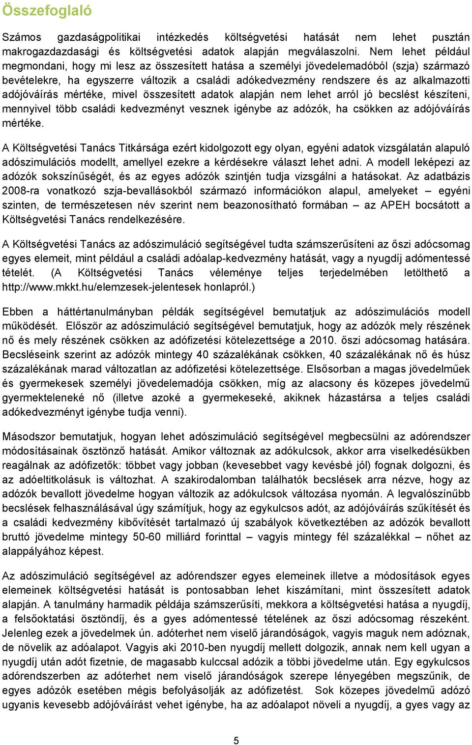 adójóváírás mértéke, mivel összesített adatok alapján nem lehet arról jó becslést készíteni, mennyivel több családi kedvezményt vesznek igénybe az adózók, ha csökken az adójóváírás mértéke.