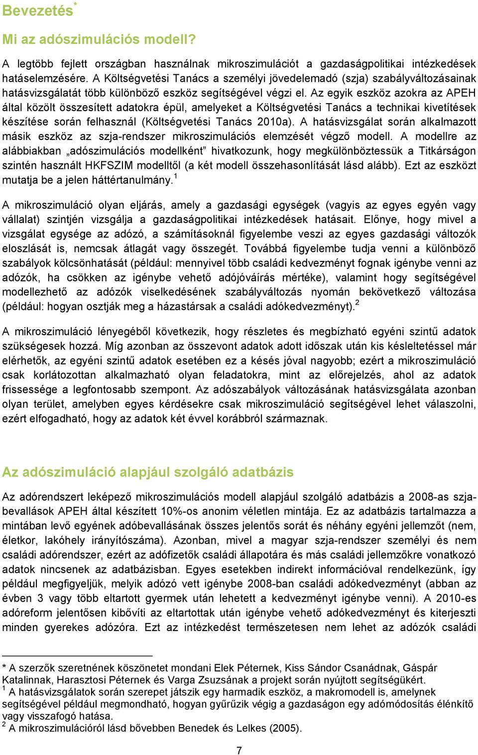 Az egyik eszköz azokra az APEH által közölt összesített adatokra épül, amelyeket a Költségvetési Tanács a technikai kivetítések készítése során felhasznál (Költségvetési Tanács 2010a).