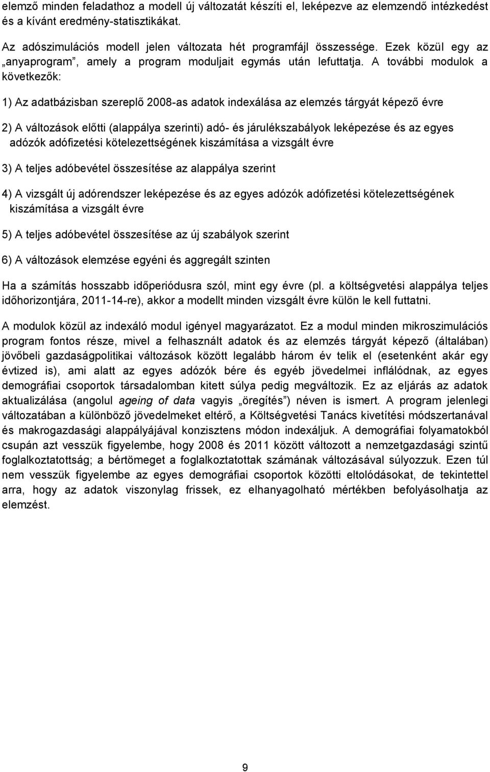 A további modulok a következők: 1) Az adatbázisban szereplő 2008-as adatok indexálása az elemzés tárgyát képező évre 2) A változások előtti (alappálya szerinti) adó- és járulékszabályok leképezése és