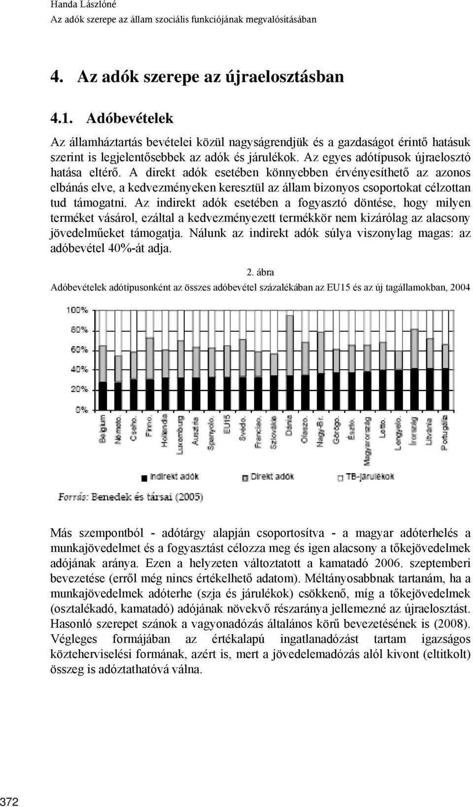 A direkt adók esetében könnyebben érvényesíthető az azonos elbánás elve, a kedvezményeken keresztül az állam bizonyos csoportokat célzottan tud támogatni.