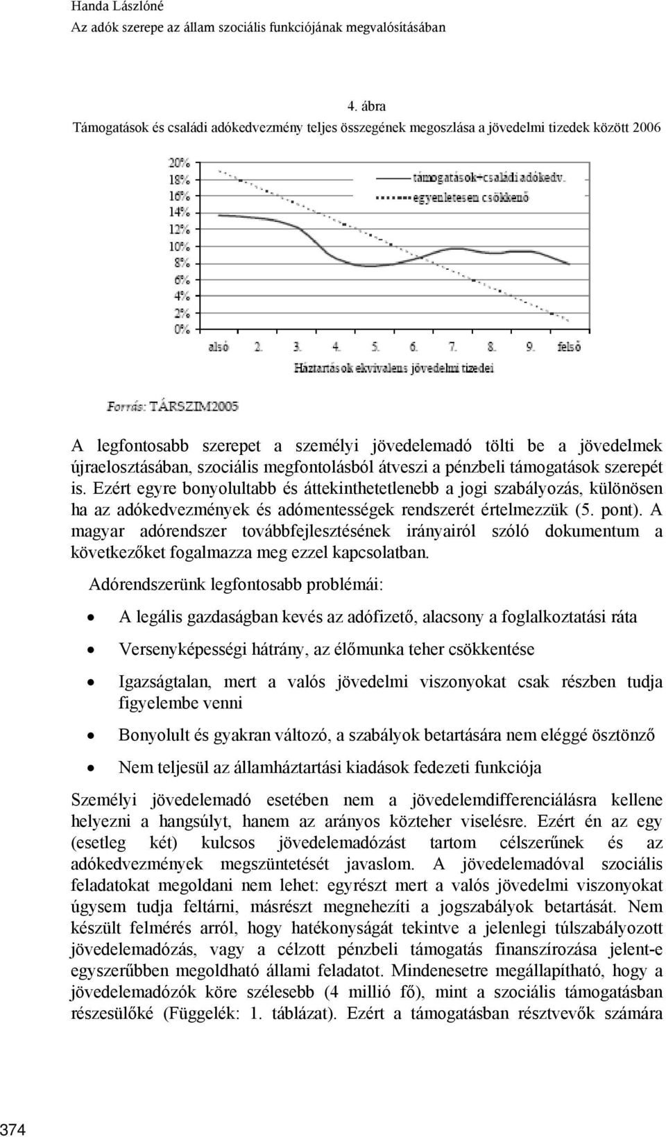 szociális megfontolásból átveszi a pénzbeli támogatások szerepét is.