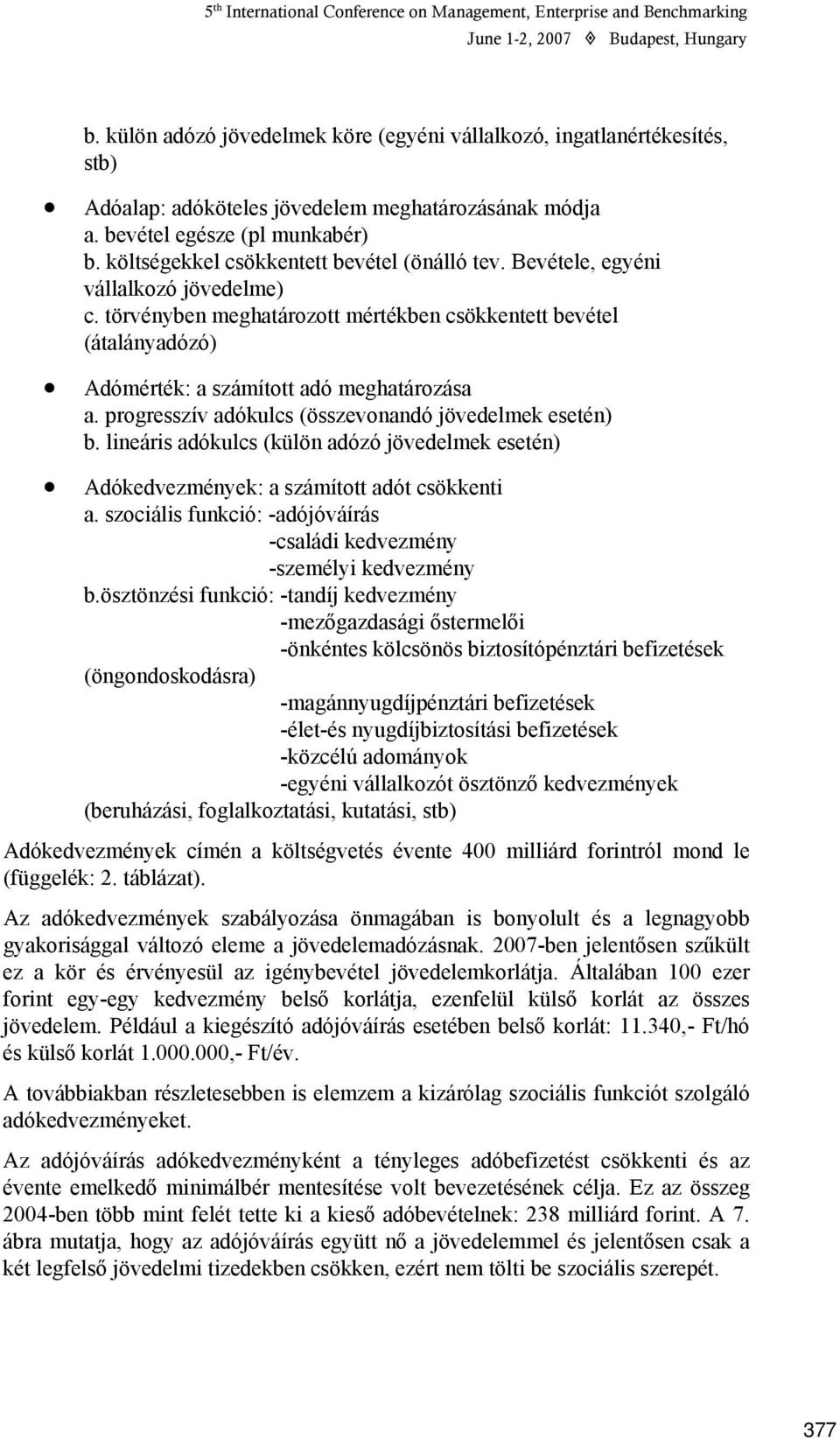 törvényben meghatározott mértékben csökkentett bevétel (átalányadózó) Adómérték: a számított adó meghatározása a. progresszív adókulcs (összevonandó jövedelmek esetén) b.