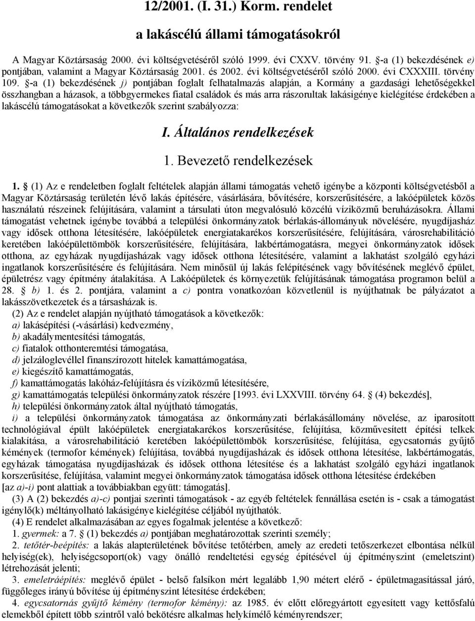 -a (1) bekezdésének j) pontjában foglalt felhatalmazás alapján, a Kormány a gazdasági lehetőségekkel összhangban a házasok, a többgyermekes fiatal családok és más arra rászorultak lakásigénye