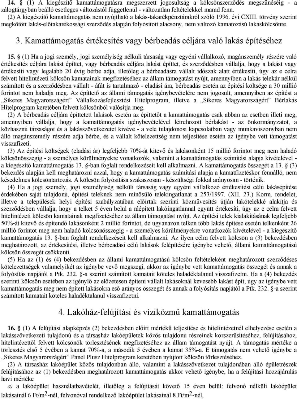 törvény szerint megkötött lakás-előtakarékossági szerződés alapján folyósított alacsony, nem változó kamatozású lakáskölcsönre. 3.