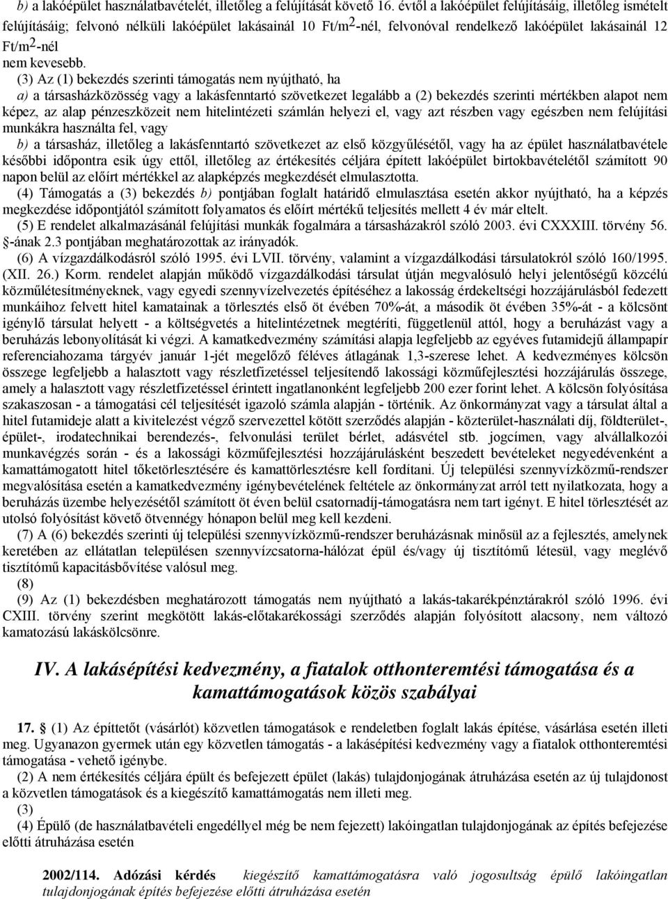 (3) Az (1) bekezdés szerinti támogatás nem nyújtható, ha a) a társasházközösség vagy a lakásfenntartó szövetkezet legalább a (2) bekezdés szerinti mértékben alapot nem képez, az alap pénzeszközeit