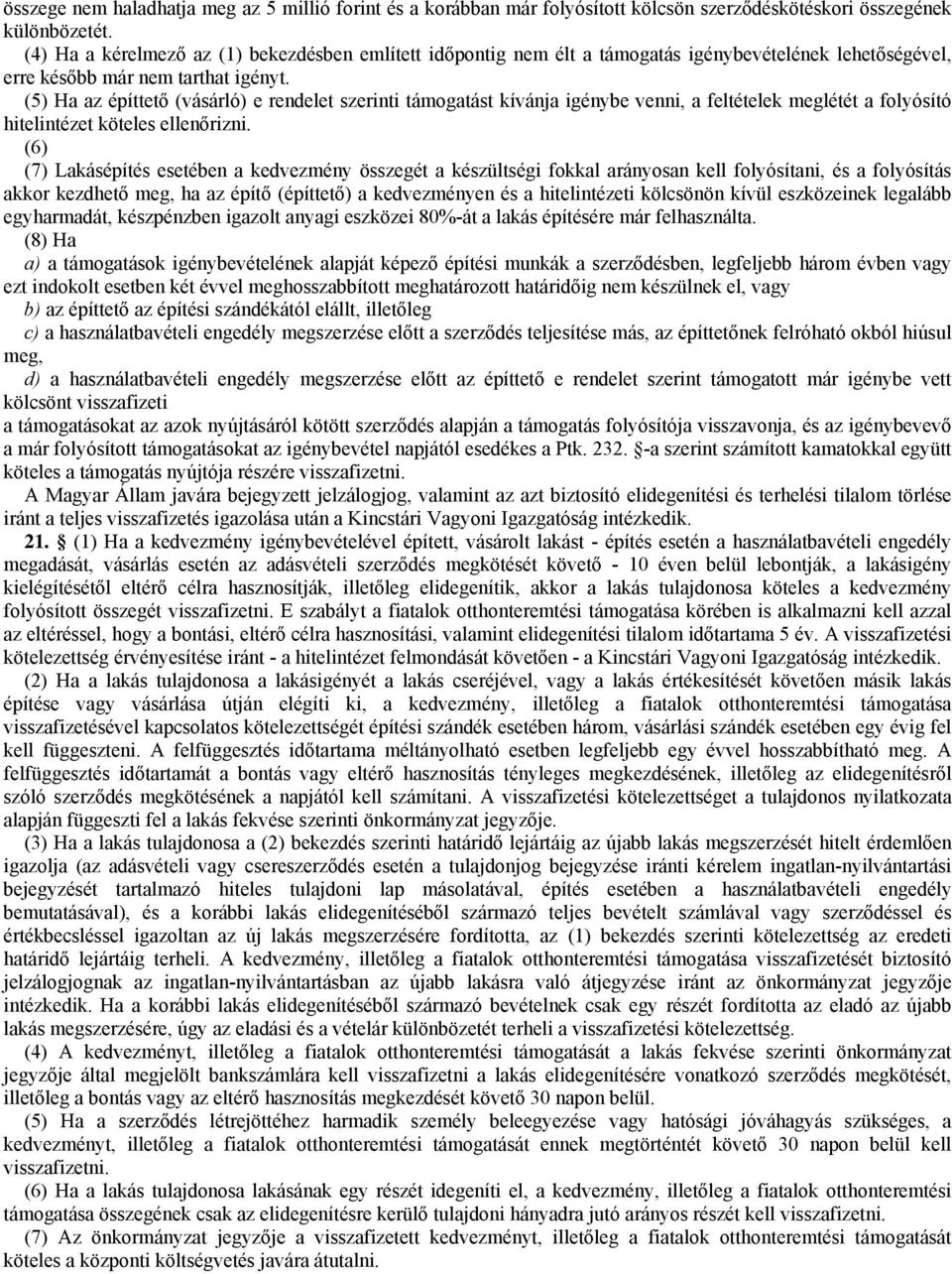 (5) Ha az építtető (vásárló) e rendelet szerinti támogatást kívánja igénybe venni, a feltételek meglétét a folyósító hitelintézet köteles ellenőrizni.