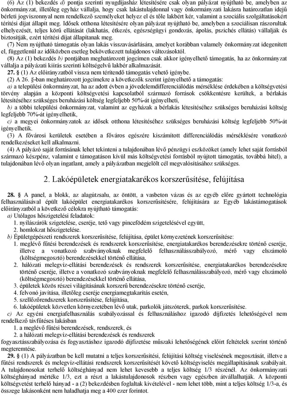 Idősek otthona létesítésére olyan pályázat nyújtható be, amelyben a szociálisan rászorultak elhelyezését, teljes körű ellátását (lakhatás, étkezés, egészségügyi gondozás, ápolás, pszichés ellátás)