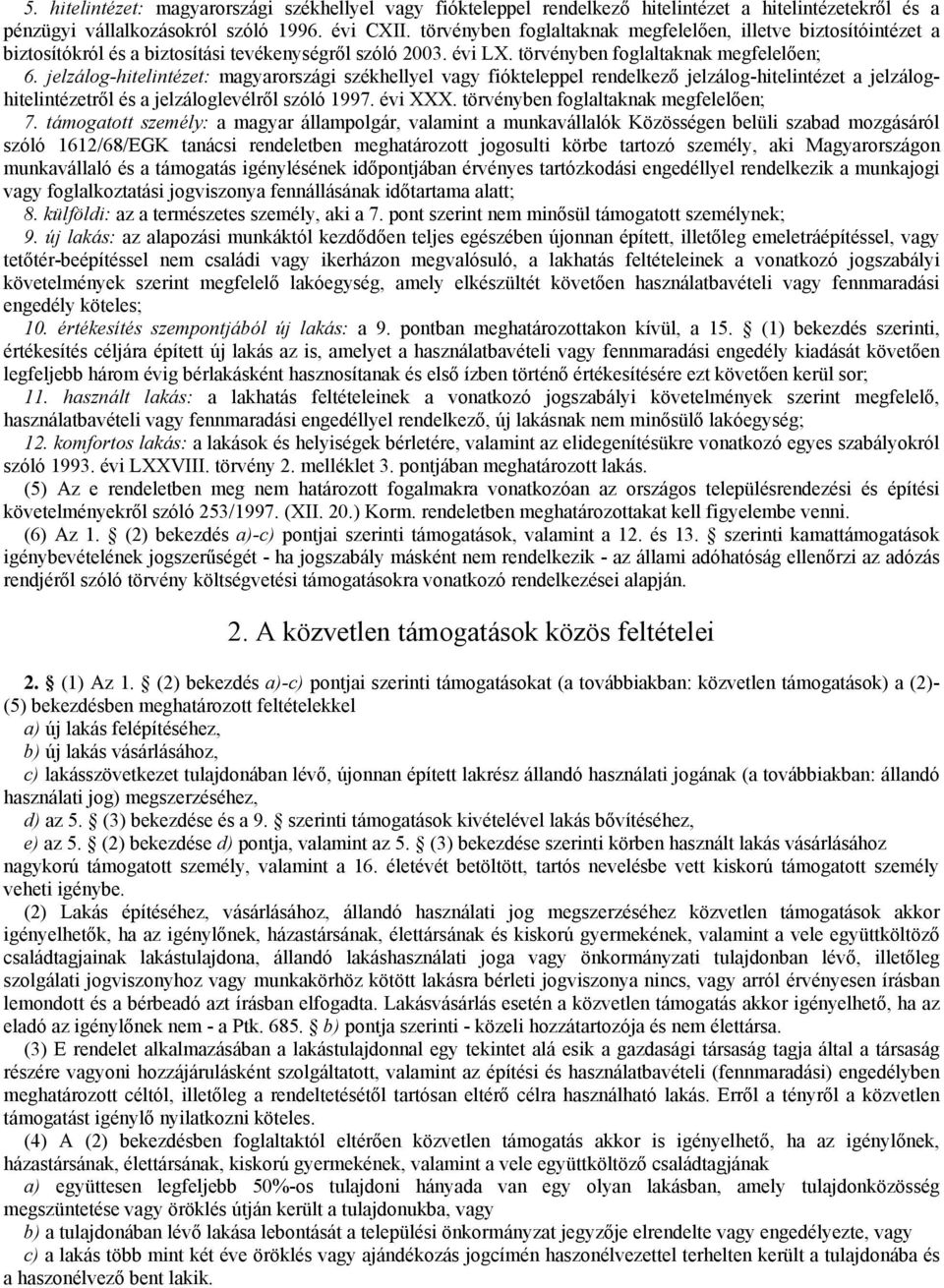 jelzálog-hitelintézet: magyarországi székhellyel vagy fiókteleppel rendelkező jelzálog-hitelintézet a jelzáloghitelintézetről és a jelzáloglevélről szóló 1997. évi XXX.