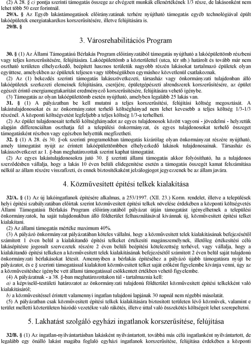Városrehabilitációs Program 30. (1) Az Állami Támogatású Bérlakás Program előirányzatából támogatás nyújtható a lakóépülettömb részbeni vagy teljes korszerűsítésére, felújítására.