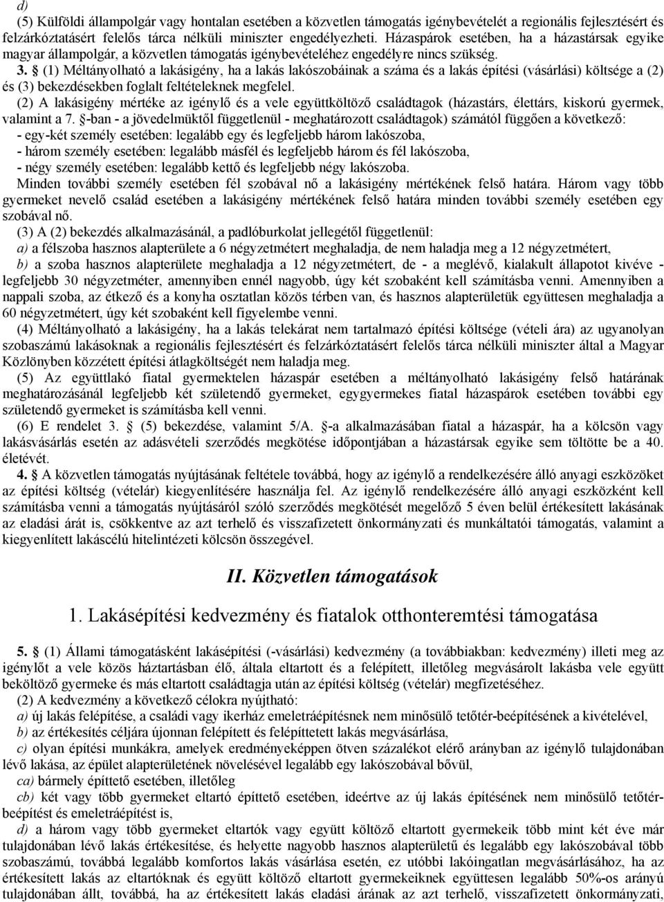 (1) Méltányolható a lakásigény, ha a lakás lakószobáinak a száma és a lakás építési (vásárlási) költsége a (2) és (3) bekezdésekben foglalt feltételeknek megfelel.