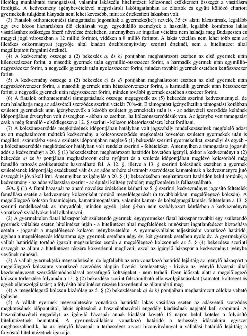 (3) Fiatalok otthonteremtési támogatására jogosultak a gyermeke(ke)t nevelő, 35 év alatti házastársak, legalább egy éve közös háztartásban élő élettársak vagy egyedülálló személyek a használt,