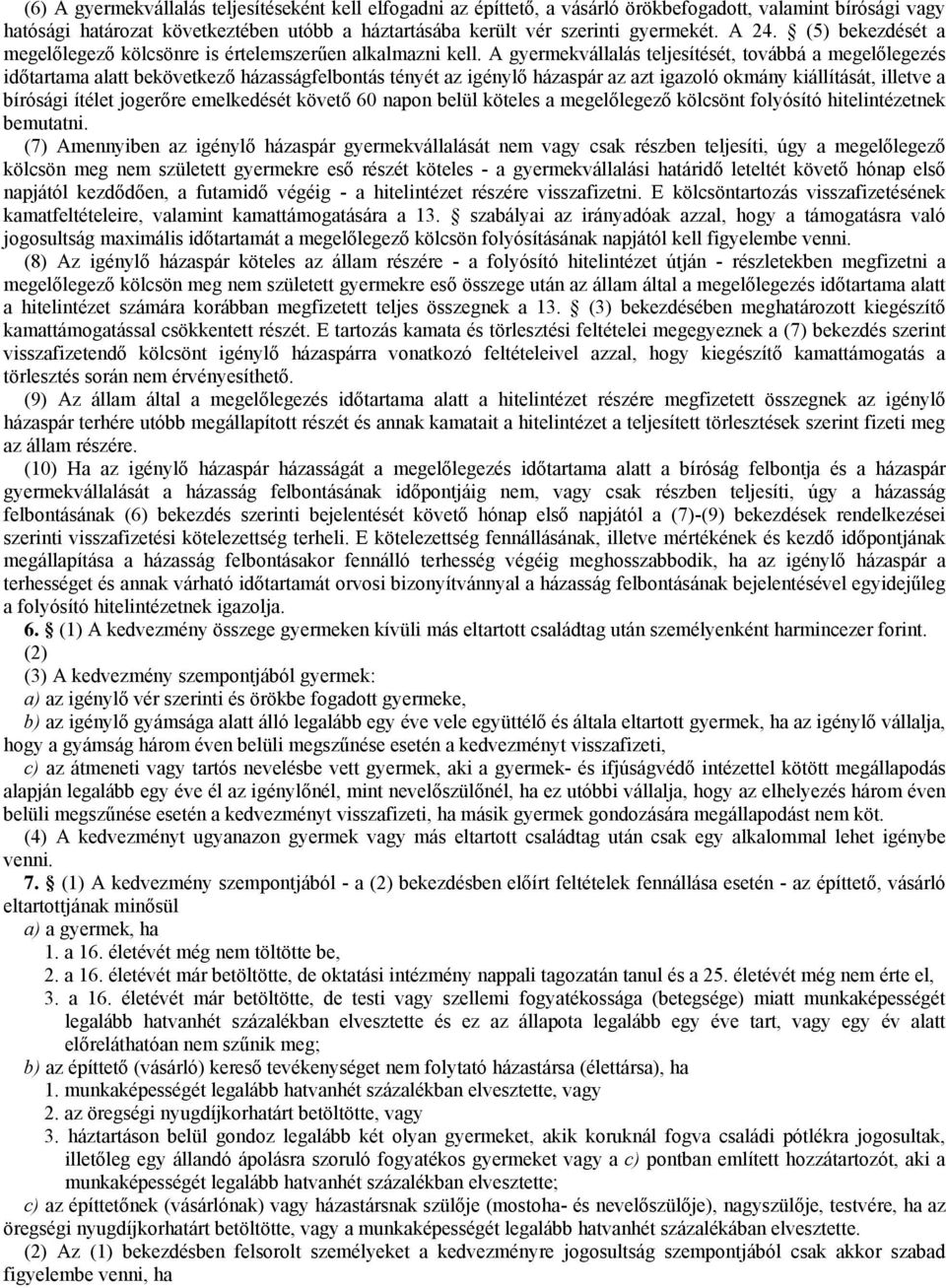 A gyermekvállalás teljesítését, továbbá a megelőlegezés időtartama alatt bekövetkező házasságfelbontás tényét az igénylő házaspár az azt igazoló okmány kiállítását, illetve a bírósági ítélet jogerőre