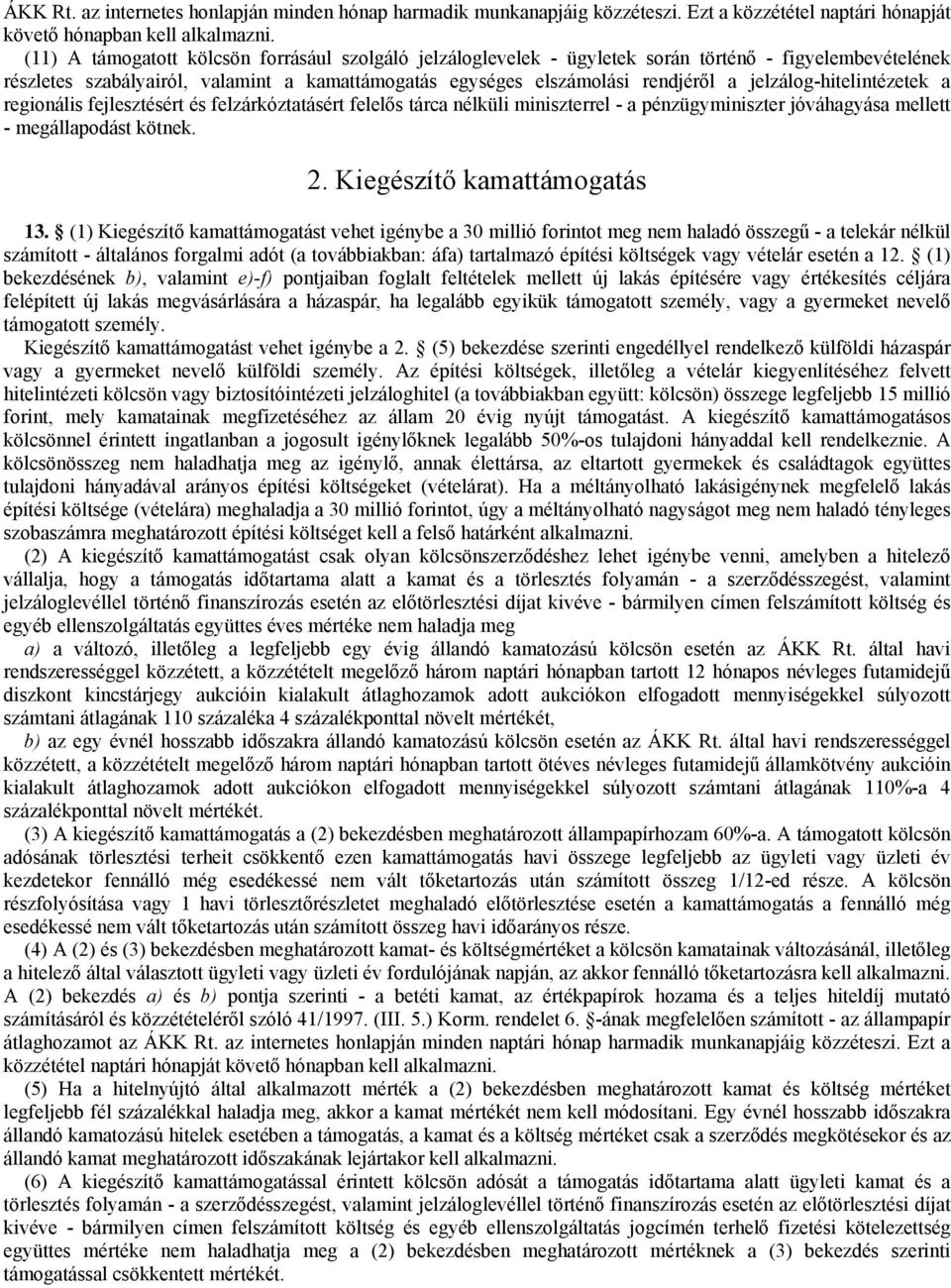 jelzálog-hitelintézetek a regionális fejlesztésért és felzárkóztatásért felelős tárca nélküli miniszterrel - a pénzügyminiszter jóváhagyása mellett - megállapodást kötnek. 2.