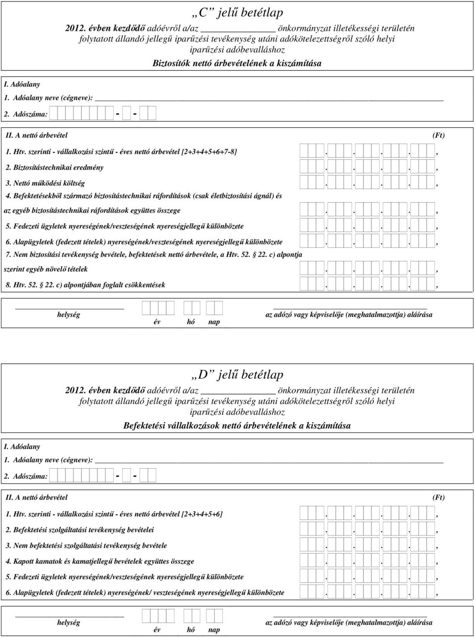 Befektetésekből származó biztosítástechnikai ráfordítások (csak életbiztosítási ágnál) és az egyéb biztosítástechnikai ráfordítások együttes összege...., 5.