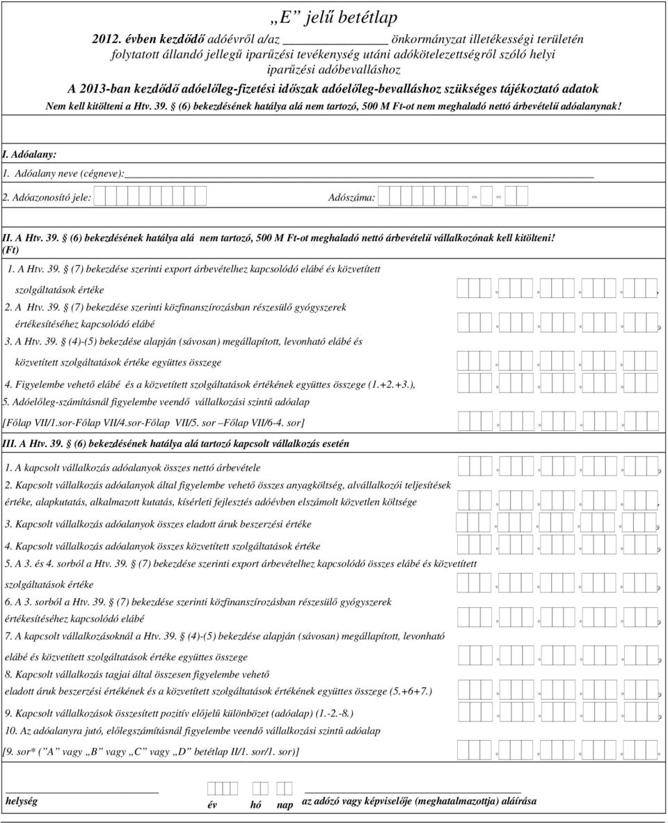 (6) bekezdésének hatálya alá nem tartozó, 500 M Ft-ot meghaladó nettó árbevételű vállalkozónak kell kitölteni! 1. A Htv. 39.