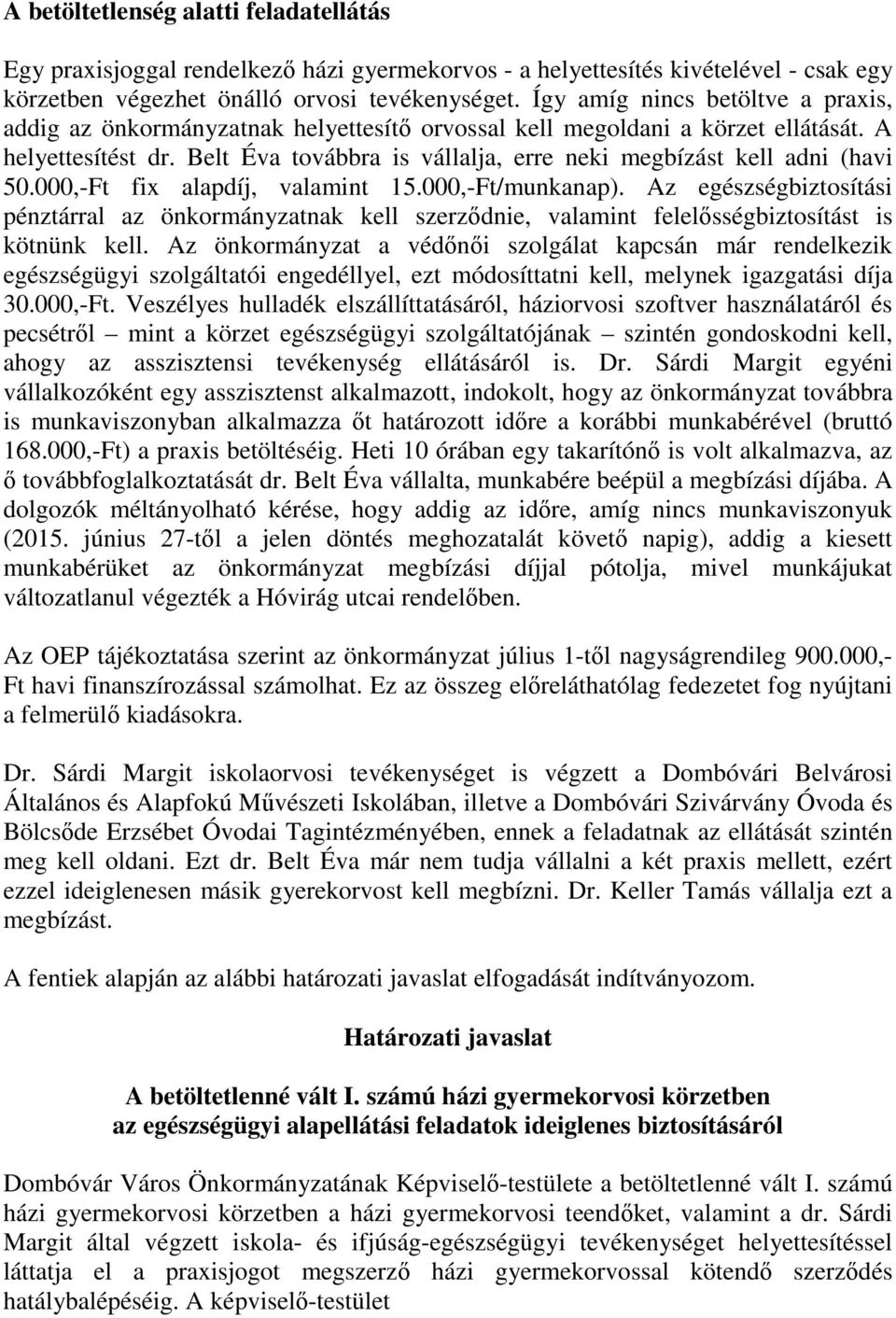 Belt Éva továbbra is vállalja, erre neki megbízást kell adni (havi 50.000,-Ft fix alapdíj, valamint 15.000,-Ft/munkanap).