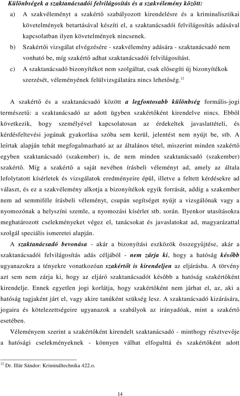 b) Szakértıi vizsgálat elvégzésére - szakvélemény adására - szaktanácsadó nem vonható be, míg szakértı adhat szaktanácsadói felvilágosítást.