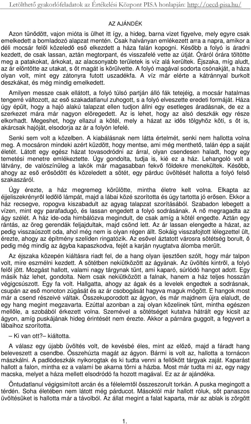 Késbb a folyó is áradni kezdett, de csak lassan, aztán megtorpant, és visszafelé vette az útját. Óráról órára töltötte meg a patakokat, árkokat, az alacsonyabb területek is víz alá kerültek.