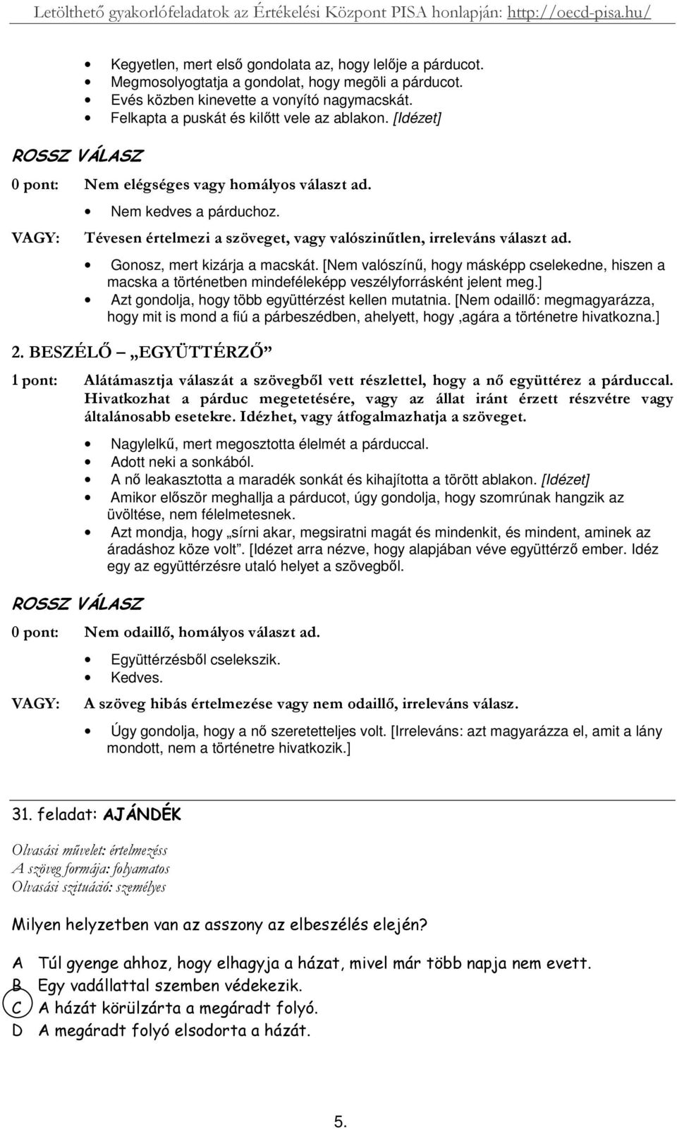 [Nem valószín, hogy másképp cselekedne, hiszen a macska a történetben mindeféleképp veszélyforrásként jelent meg.] Azt gondolja, hogy több együttérzést kellen mutatnia.