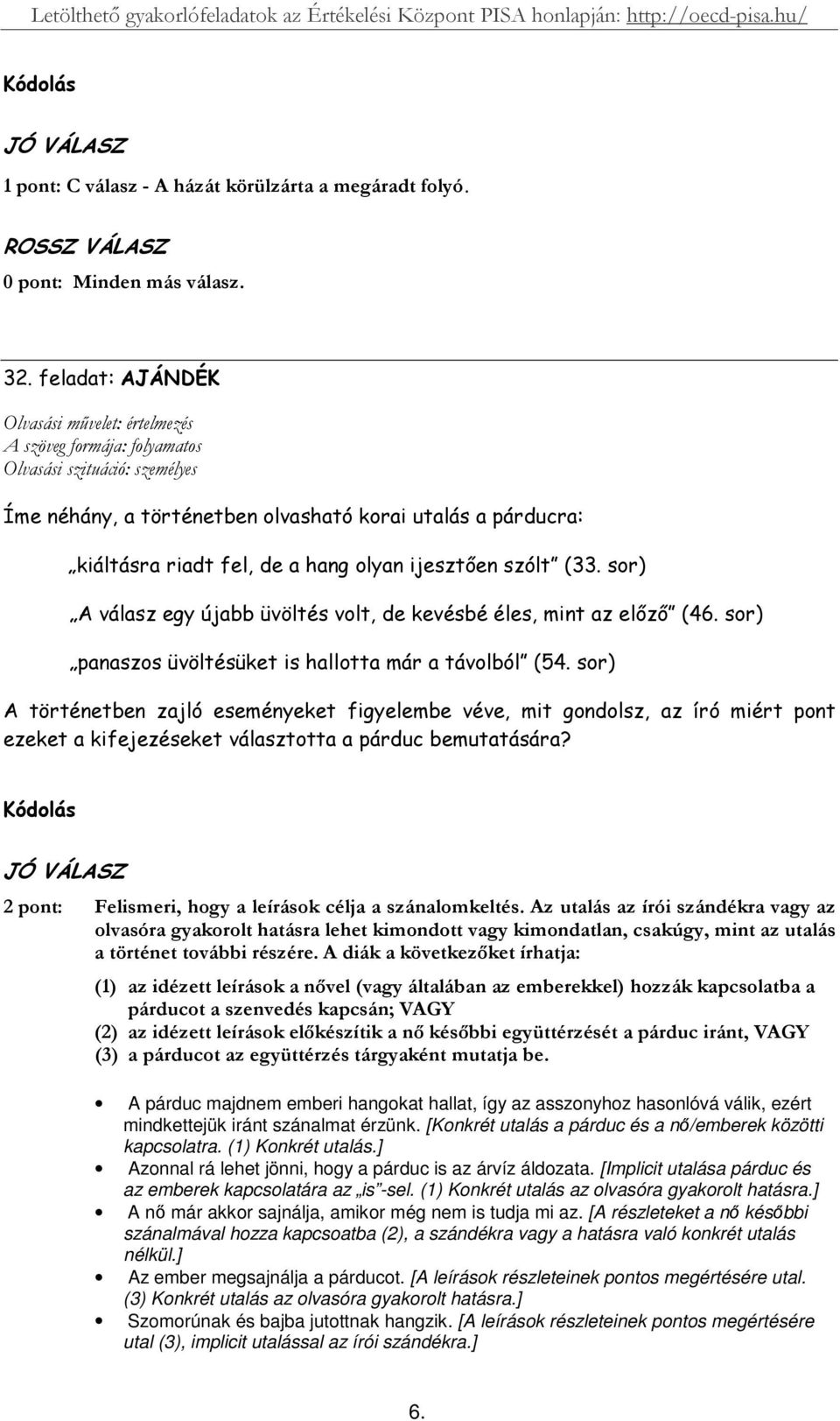 ] Azonnal rá lehet jönni, hogy a párduc is az árvíz áldozata. [Implicit utalása párduc és az emberek kapcsolatára az is -sel. (1) Konkrét utalás az olvasóra gyakorolt hatásra.
