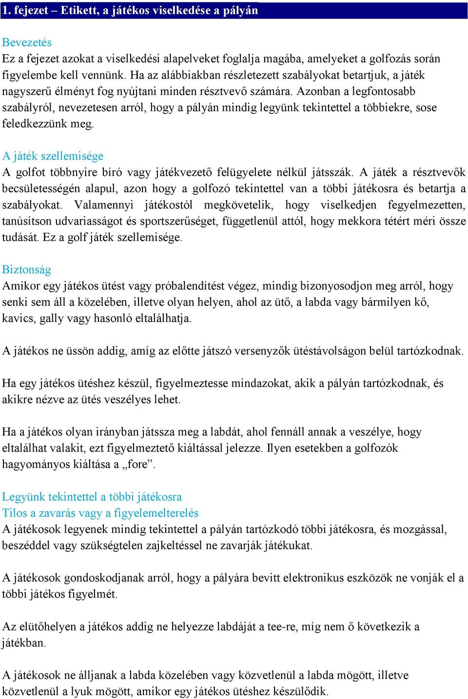 Azonban a legfontosabb szabályról, nevezetesen arról, hogy a pályán mindig legyünk tekintettel a többiekre, sose feledkezzünk meg.