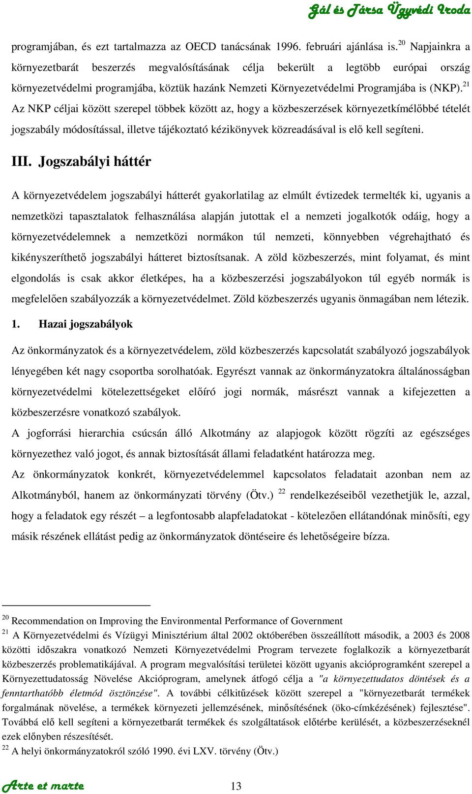 21 Az NKP céljai között szerepel többek között az, hogy a közbeszerzések környezetkímélıbbé tételét jogszabály módosítással, illetve tájékoztató kézikönyvek közreadásával is elı kell segíteni. III.