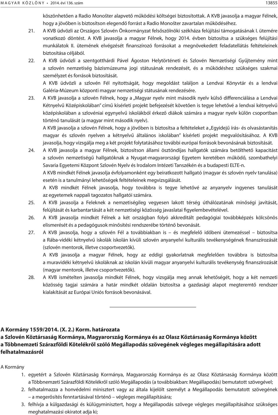 A KVB üdvözli az Országos Szlovén Önkormányzat felsőszölnöki székháza felújítási támogatásának I. ütemére vonatkozó döntést. A KVB javasolja a magyar Félnek, hogy 2014.