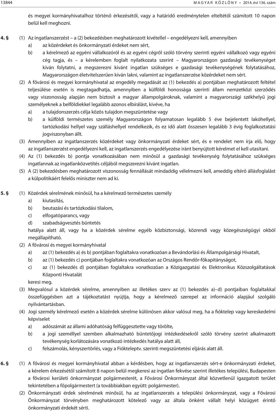 egyéni cégről szóló törvény szerinti egyéni vállalkozó vagy egyéni cég tagja, és a kérelemben foglalt nyilatkozata szerint Magyarországon gazdasági tevékenységet kíván folytatni, a megszerezni kívánt