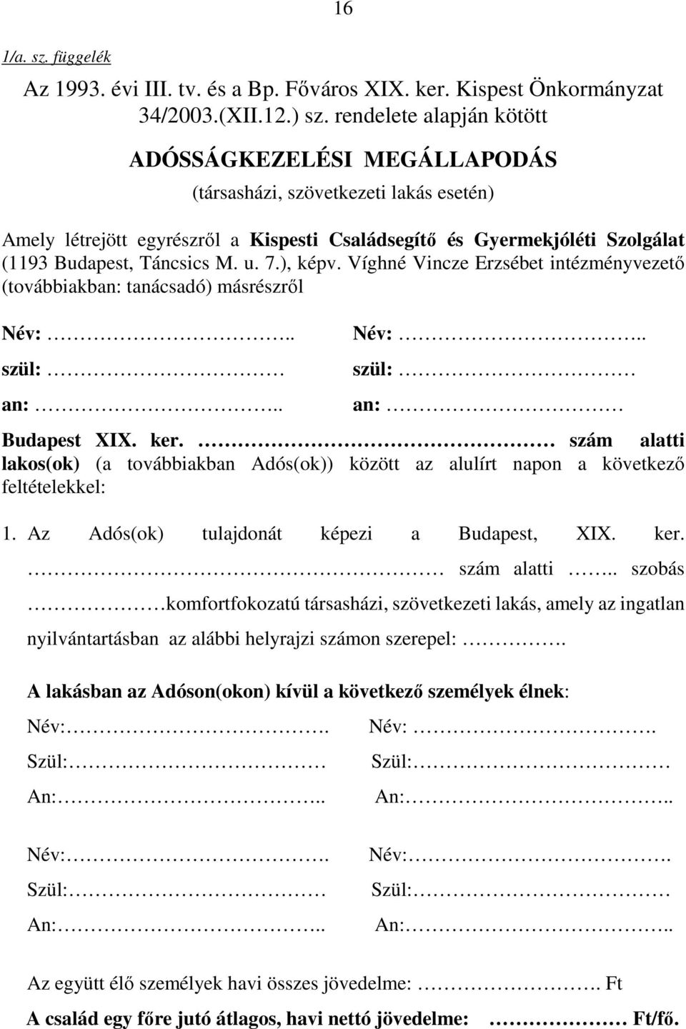 u. 7.), képv. Víghné Vincze Erzsébet intézményvezetı (továbbiakban: tanácsadó) másrészrıl Név:.. szül: an:.. Név:.. szül: an: Budapest XIX. ker.