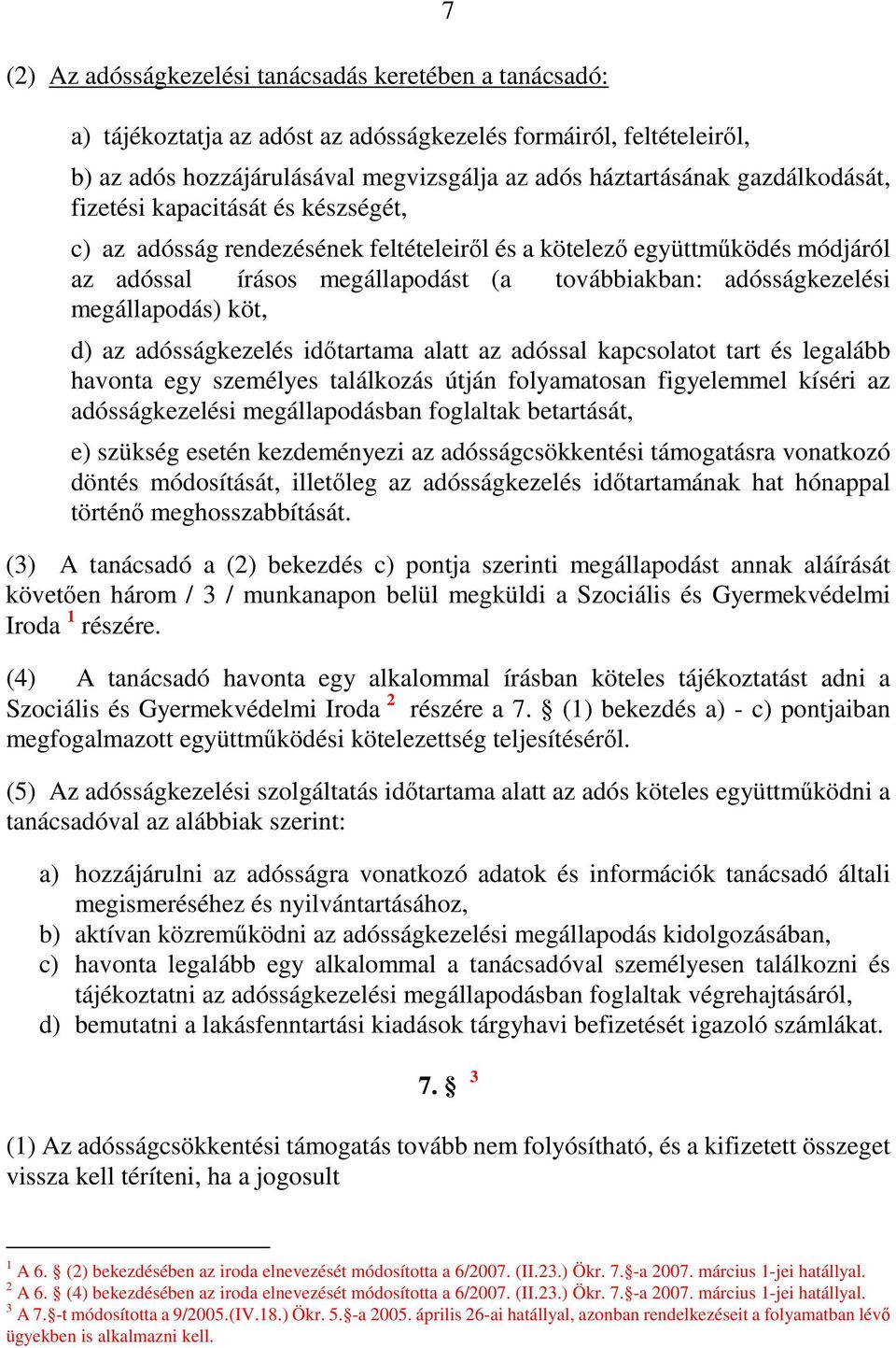 megállapodás) köt, d) az adósságkezelés idıtartama alatt az adóssal kapcsolatot tart és legalább havonta egy személyes találkozás útján folyamatosan figyelemmel kíséri az adósságkezelési