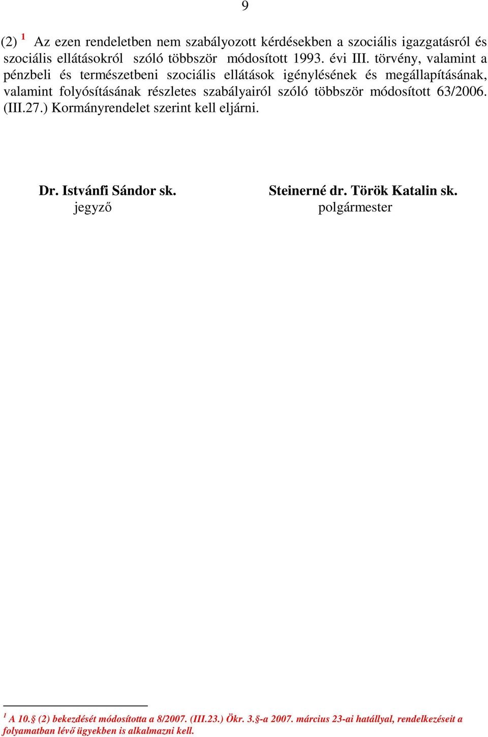 többször módosított 63/2006. (III.27.) Kormányrendelet szerint kell eljárni. Dr. Istvánfi Sándor sk. jegyzı Steinerné dr. Török Katalin sk.