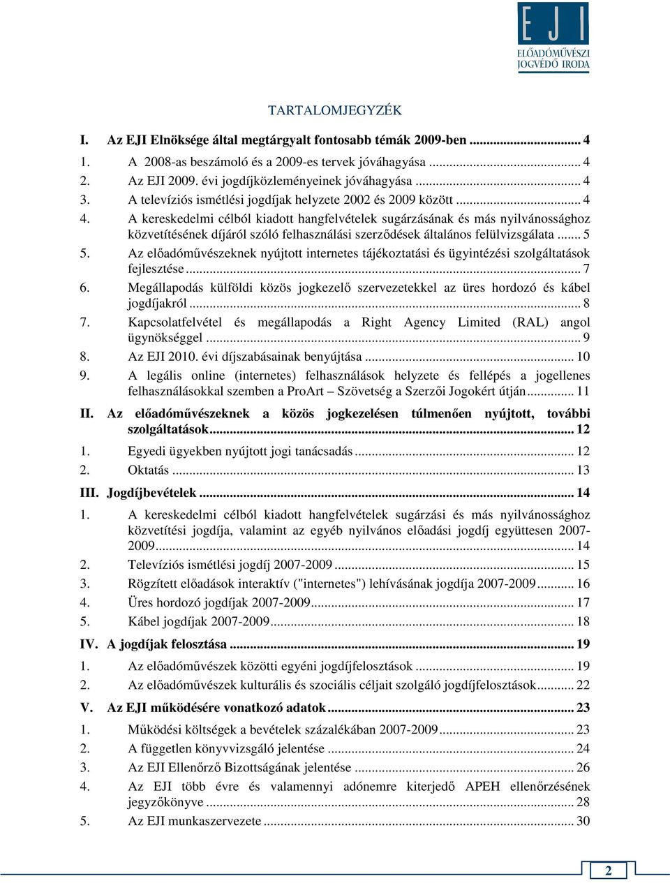 A kereskedelmi célból kiadott hangfelvételek sugárzásának és más nyilvánossághoz közvetítésének díjáról szóló felhasználási szerződések általános felülvizsgálata... 5 5.