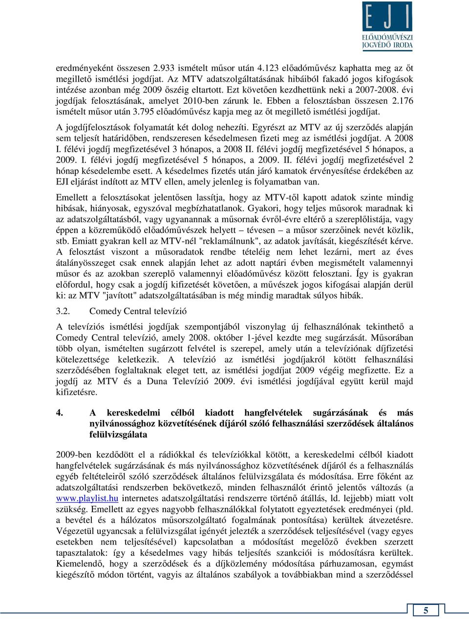 évi jogdíjak felosztásának, amelyet 2010-ben zárunk le. Ebben a felosztásban összesen 2.176 ismételt műsor után 3.795 előadóművész kapja meg az őt megillető ismétlési jogdíjat.