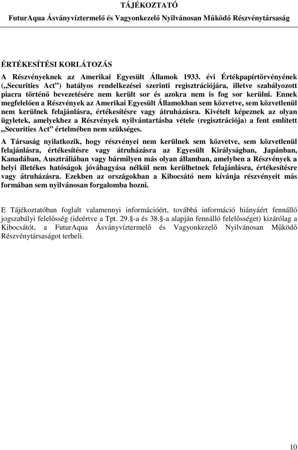 Ennek megfelelően a Részvények az Amerikai Egyesült Államokban sem közvetve, sem közvetlenül nem kerülnek felajánlásra, értékesítésre vagy átruházásra.