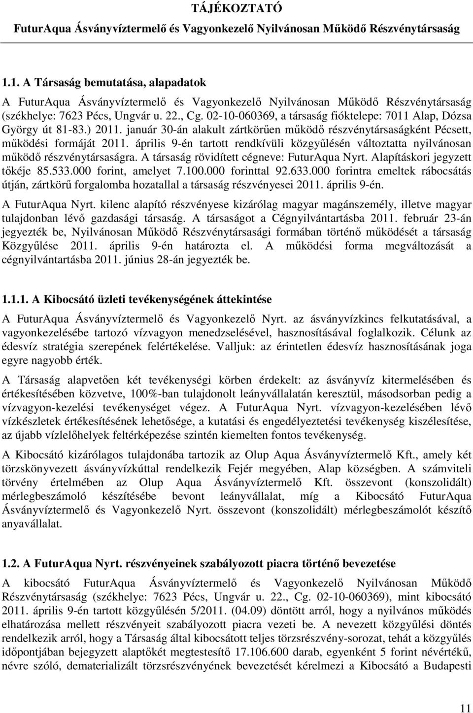 A társaság rövidített cégneve: FuturAqua Nyrt. Alapításkori jegyzett tőkéje 85.533.000 forint, amelyet 7.100.000 forinttal 92.633.