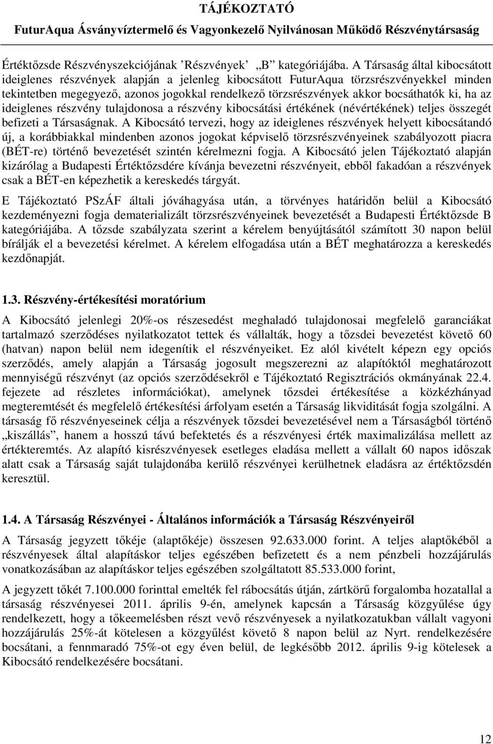 bocsáthatók ki, ha az ideiglenes részvény tulajdonosa a részvény kibocsátási értékének (névértékének) teljes összegét befizeti a Társaságnak.