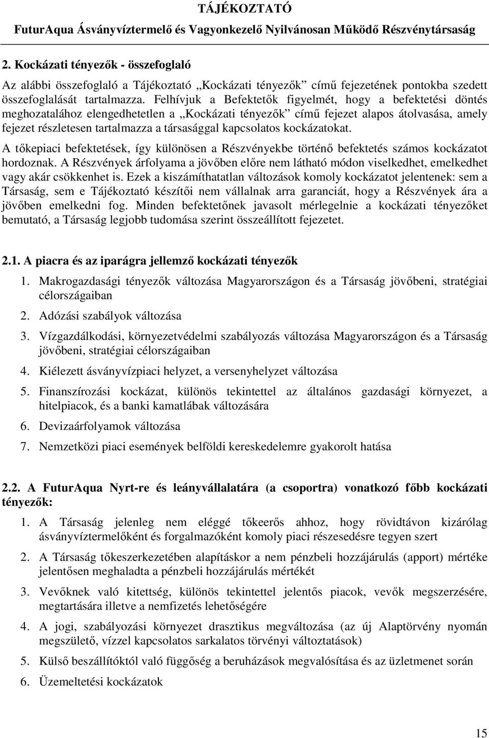 kapcsolatos kockázatokat. A tőkepiaci befektetések, így különösen a Részvényekbe történő befektetés számos kockázatot hordoznak.