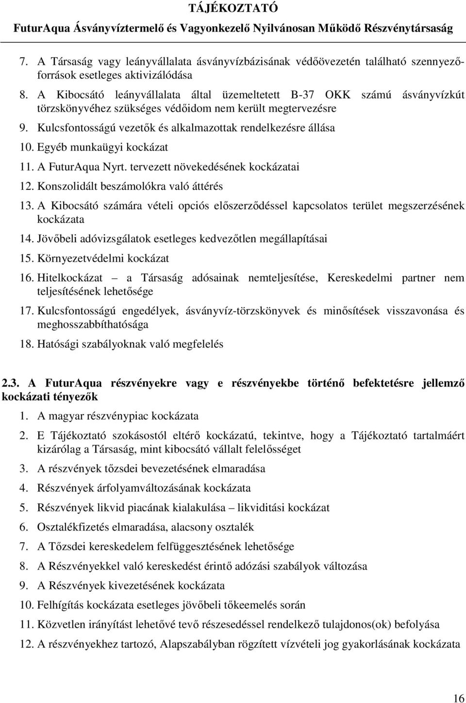 Kulcsfontosságú vezetők és alkalmazottak rendelkezésre állása 10. Egyéb munkaügyi kockázat 11. A FuturAqua Nyrt. tervezett növekedésének kockázatai 12. Konszolidált beszámolókra való áttérés 13.